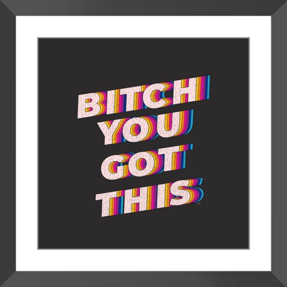 B*tch You Got This - Limited Edition Print