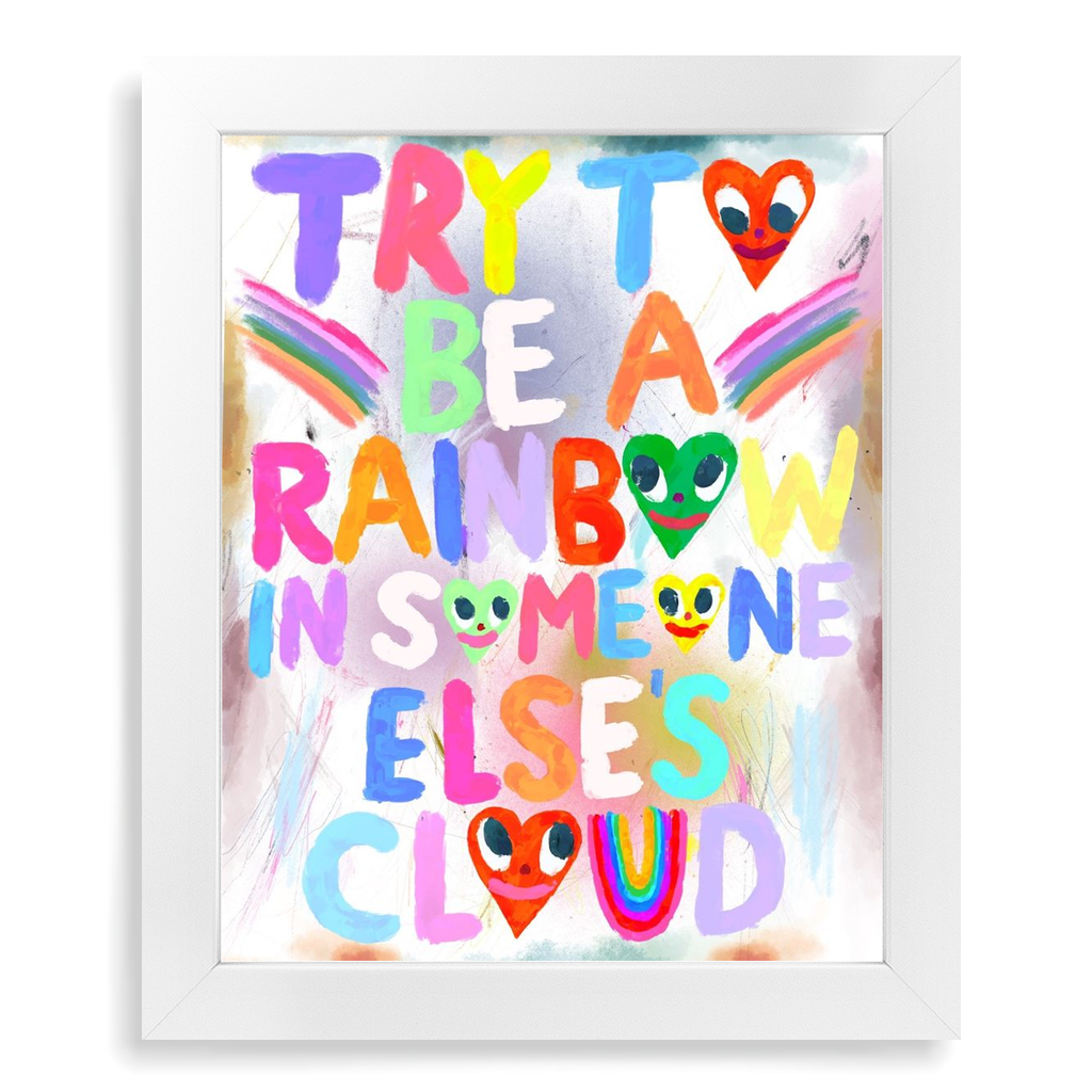 Try To Be A Rainbow In Someone Else's Cloud